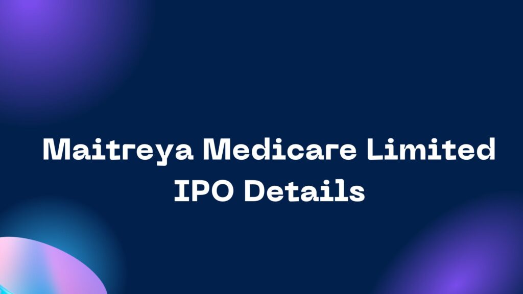 Maitreya Medicare Limited IPO Details